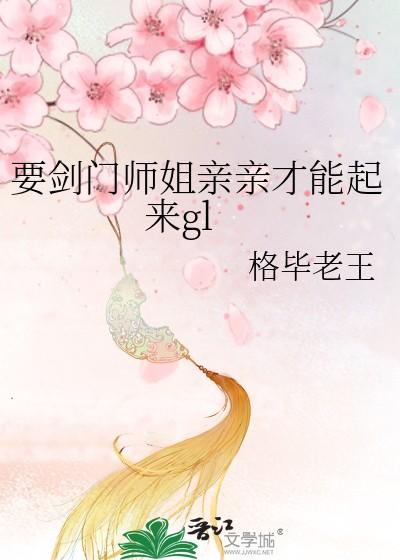 要剑门师姐亲亲才能起来gl